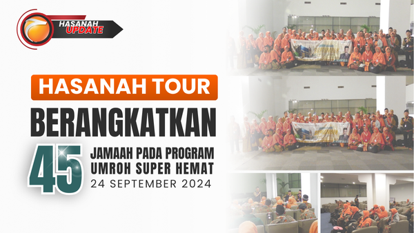 Hasanah Tours Berangkatkan 45 Jemaah Pada Program Umroh Super Hemat 24 September 2024