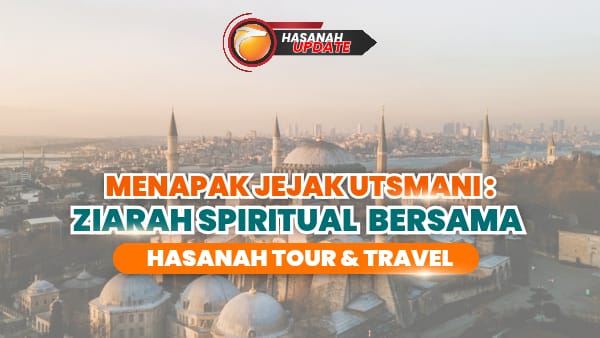 Menapaki Jejak Islam di Negeri Dua Benua Bersama Hasanah Tour & Travel