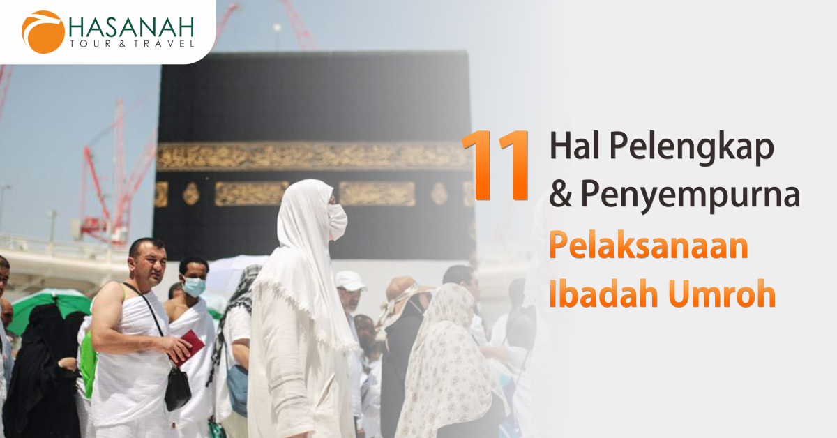 11 Hal Pelengkap & Penyempurna Pelaksanaan Ibadah Umroh
