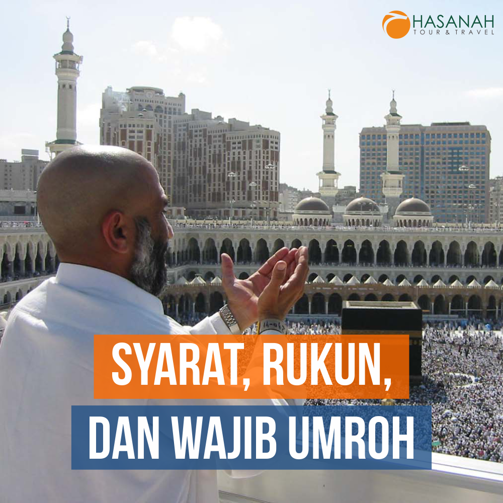 Syarat, Rukun dan Wajib Umroh yang Ada sesuai Tuntunan Rasulullah