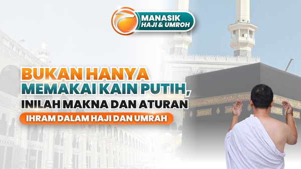 Bukan Hanya Memakai Kain Putih, Inilah Makna dan Aturan Ihram dalam Haji dan Umrah