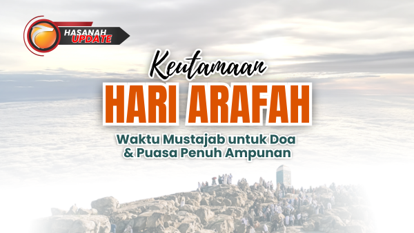 Keutamaan Hari Arafah: Waktu Mustajab untuk Doa dan Puasa Penuh Ampunan