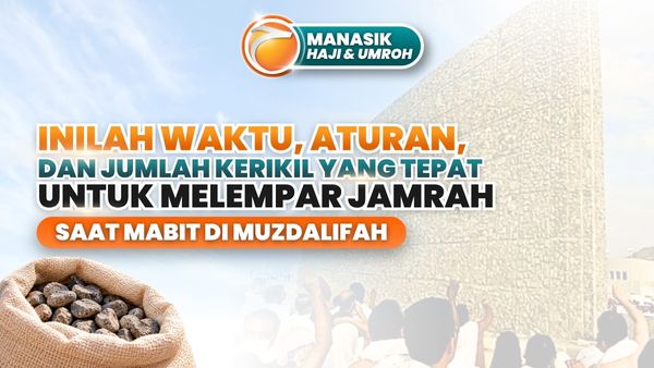 Inilah Waktu, Aturan, dan Jumlah kerikil yang Tepat untuk Melempar Jamrah Saat Mabit di Muzdalifah