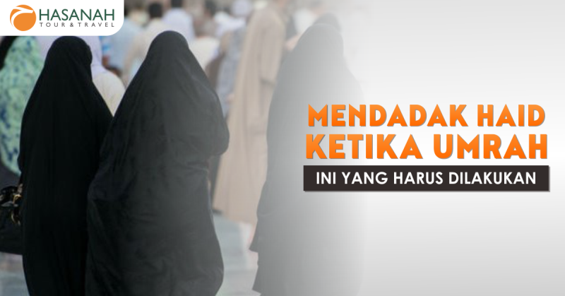 Mendadak Haid Ketika Umrah, Ini yang Harus Dilakukan