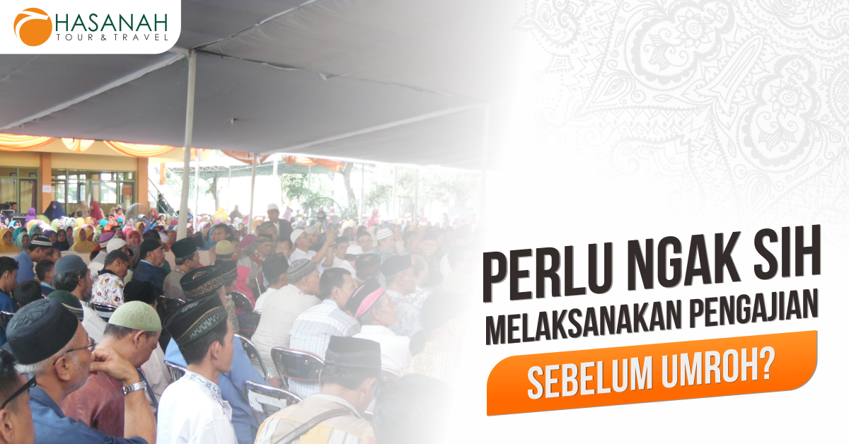 Perlu Nggak Sih Melaksanakan Pengajian Sebelum Umroh?