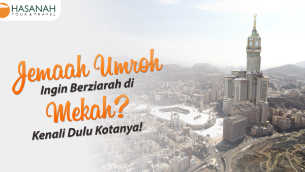 Jemaah Umroh Ingin Berziarah di Mekah, Kenali Dulu Kotanya
